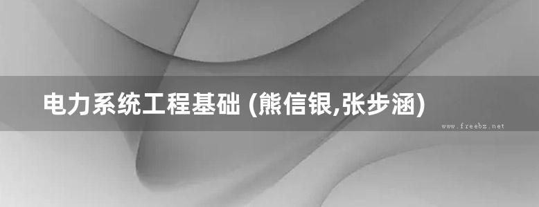 电力系统工程基础 (熊信银,张步涵)